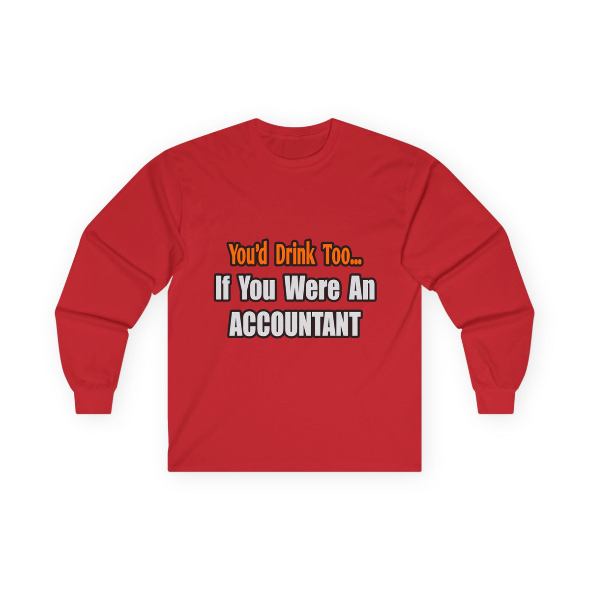 You'd Drink Too...Accountant - Unisex Ultra Cotton Long Sleeve Tee