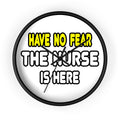 Have No Fear, The Nurse Is Here - Wall Clock
