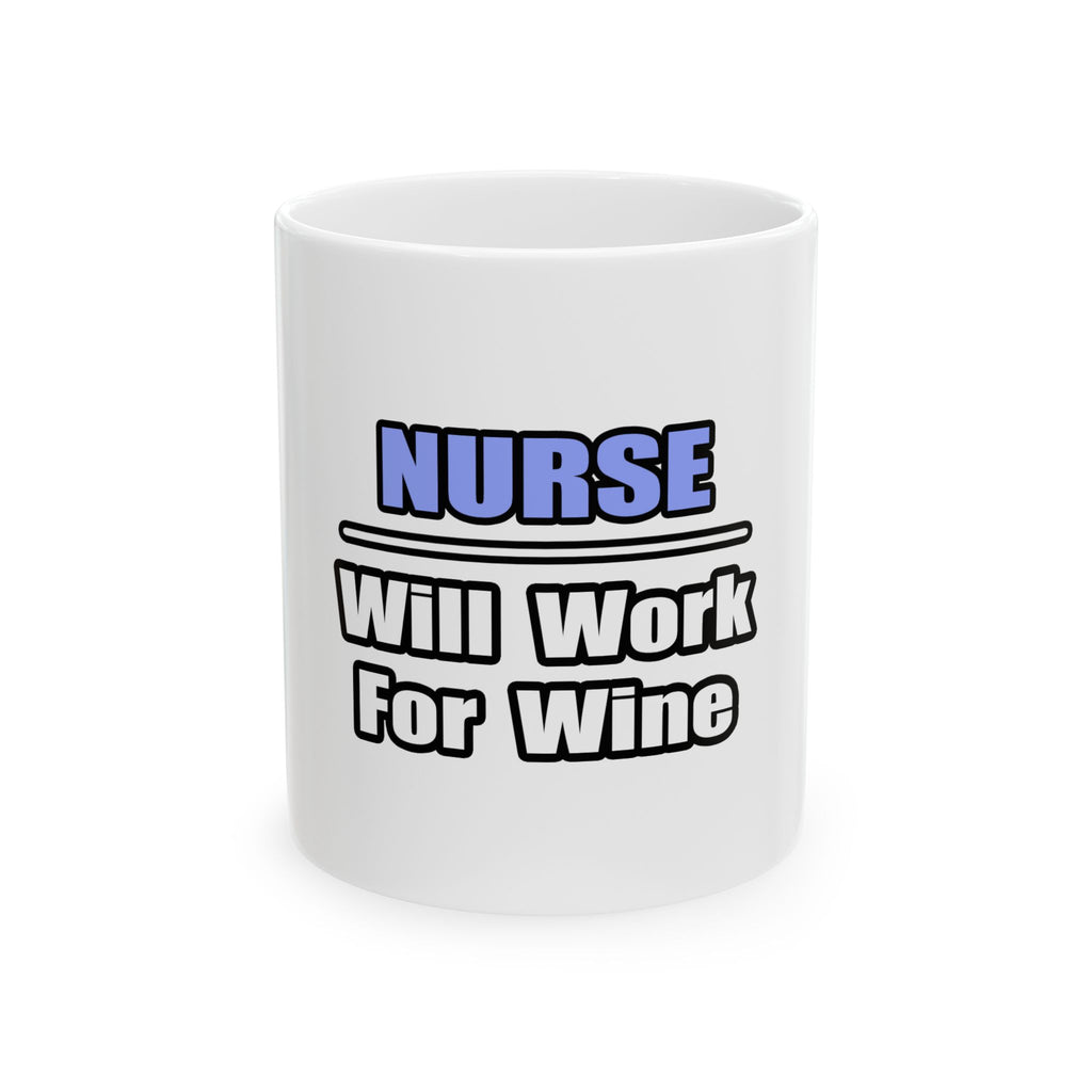Nurse...Will Work For Wine - Ceramic Mug, (11oz, 15oz)