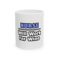 Nurse...Will Work For Wine - Ceramic Mug, (11oz, 15oz)