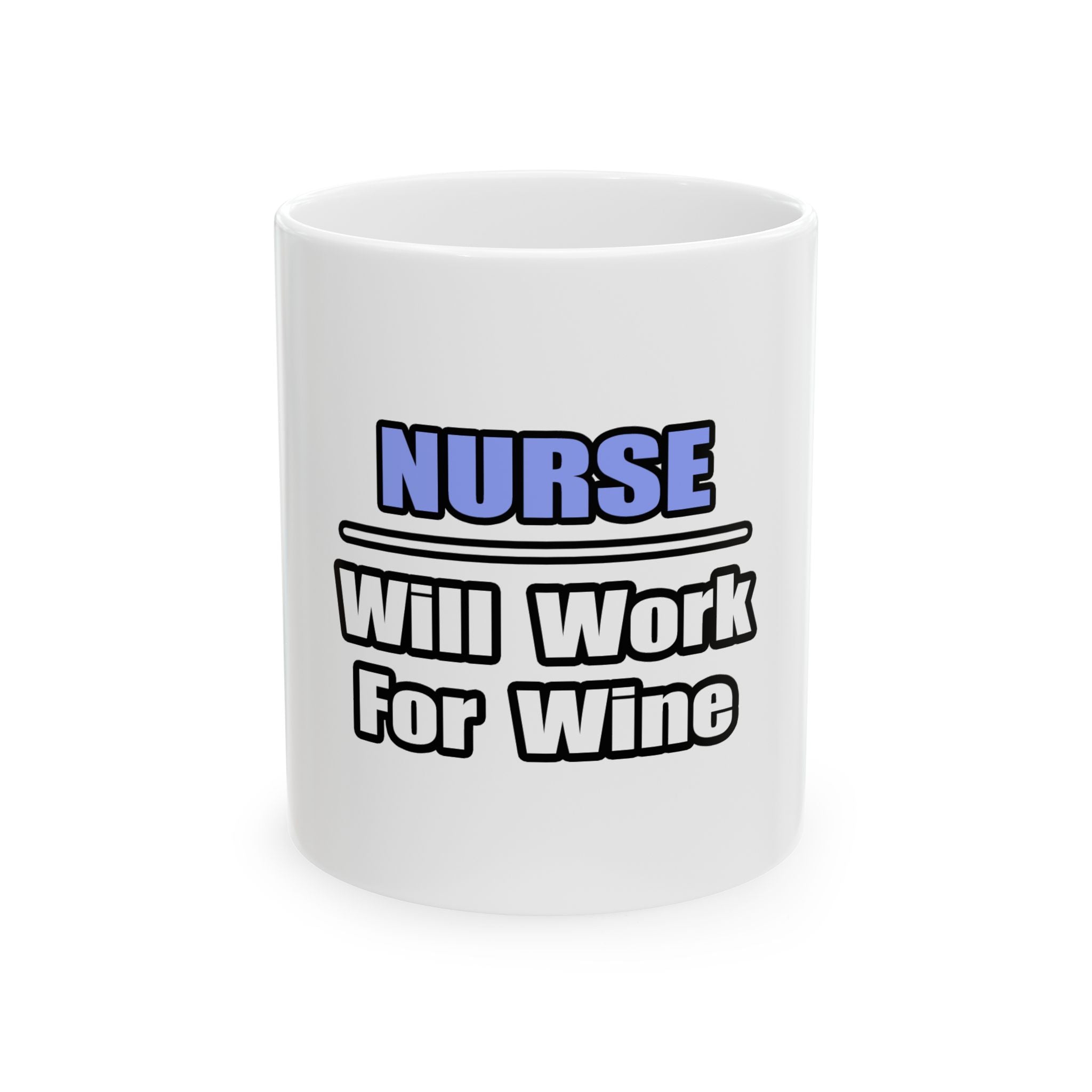Nurse...Will Work For Wine - Ceramic Mug, (11oz, 15oz)