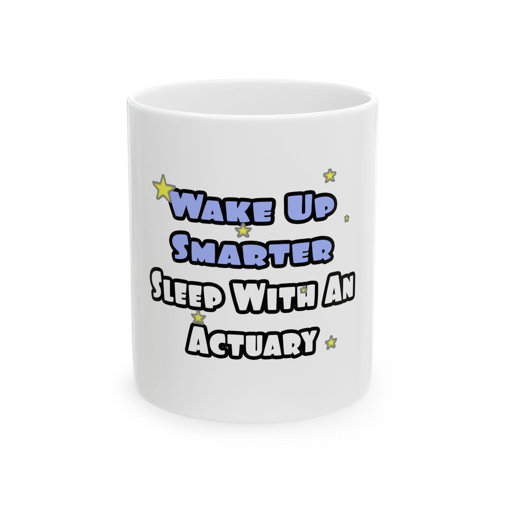 Wake Up Smarter...Sleep With an Actuary - Ceramic Mug, (11oz, 15oz)