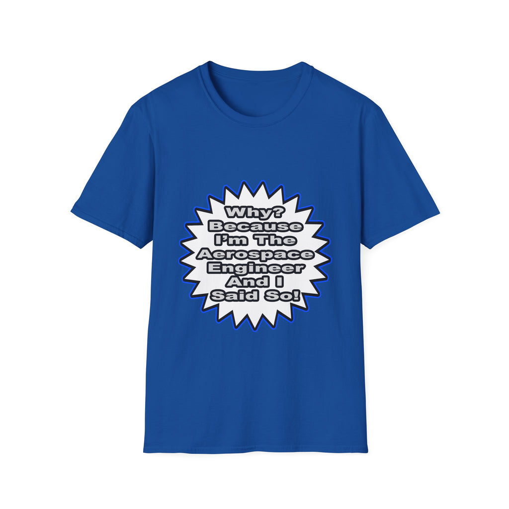 Aerospace Engineer...Because I Said So - Unisex Softstyle T-Shirt