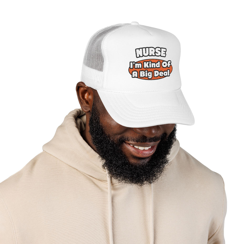 Nurse...Big Deal - Foam Trucker Hat