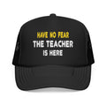 Have No Fear, The Teacher Is Here - Foam Trucker Hat