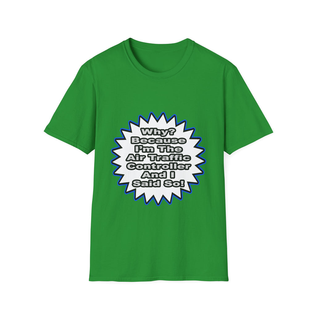 Air Traffic Controller...Because I Said So - Unisex Softstyle T-Shirt