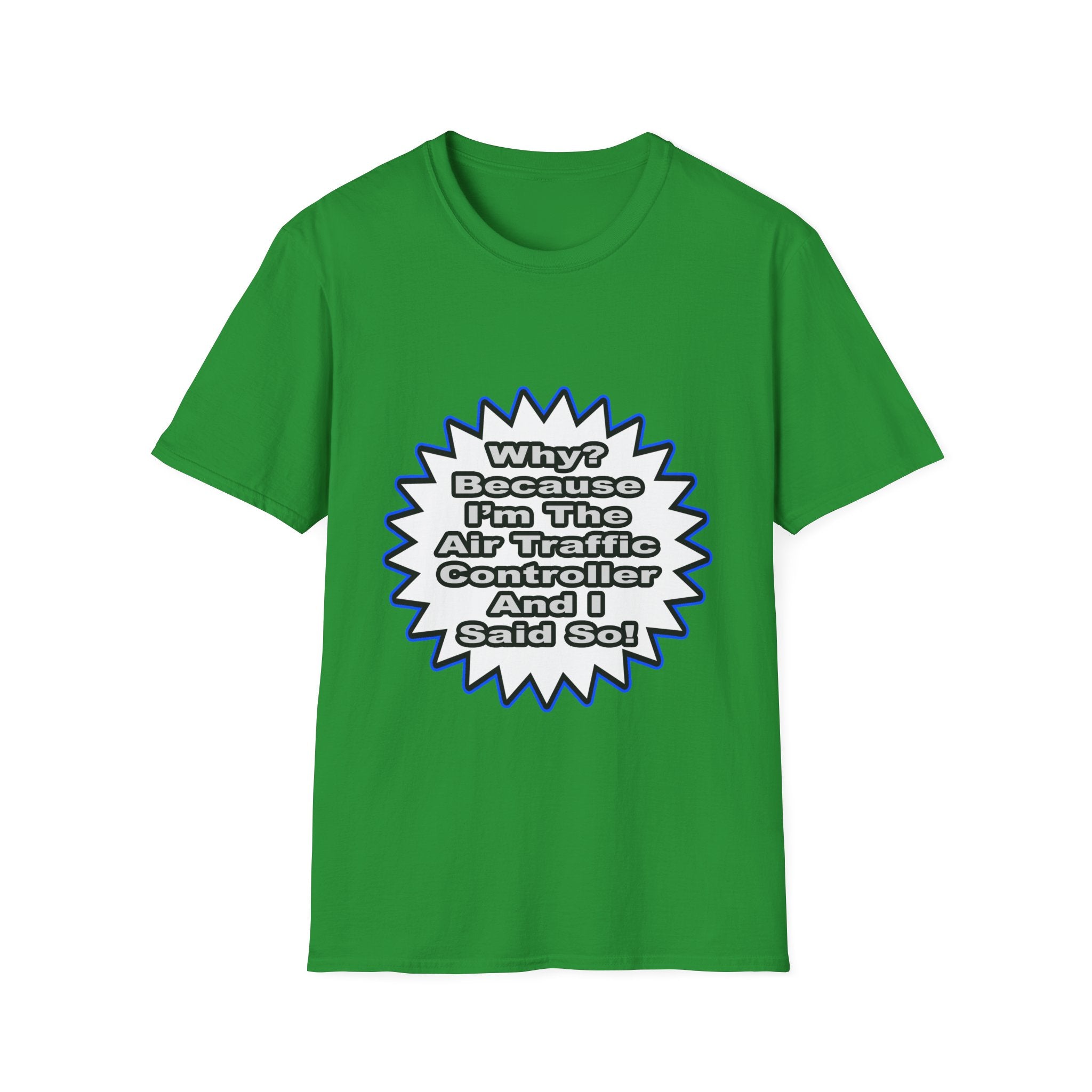 Air Traffic Controller...Because I Said So - Unisex Softstyle T-Shirt