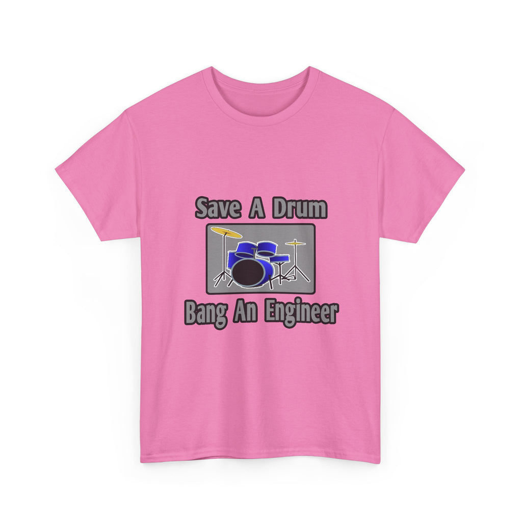 Save a Drum...Bang an Engineer - Unisex Heavy Cotton Tee