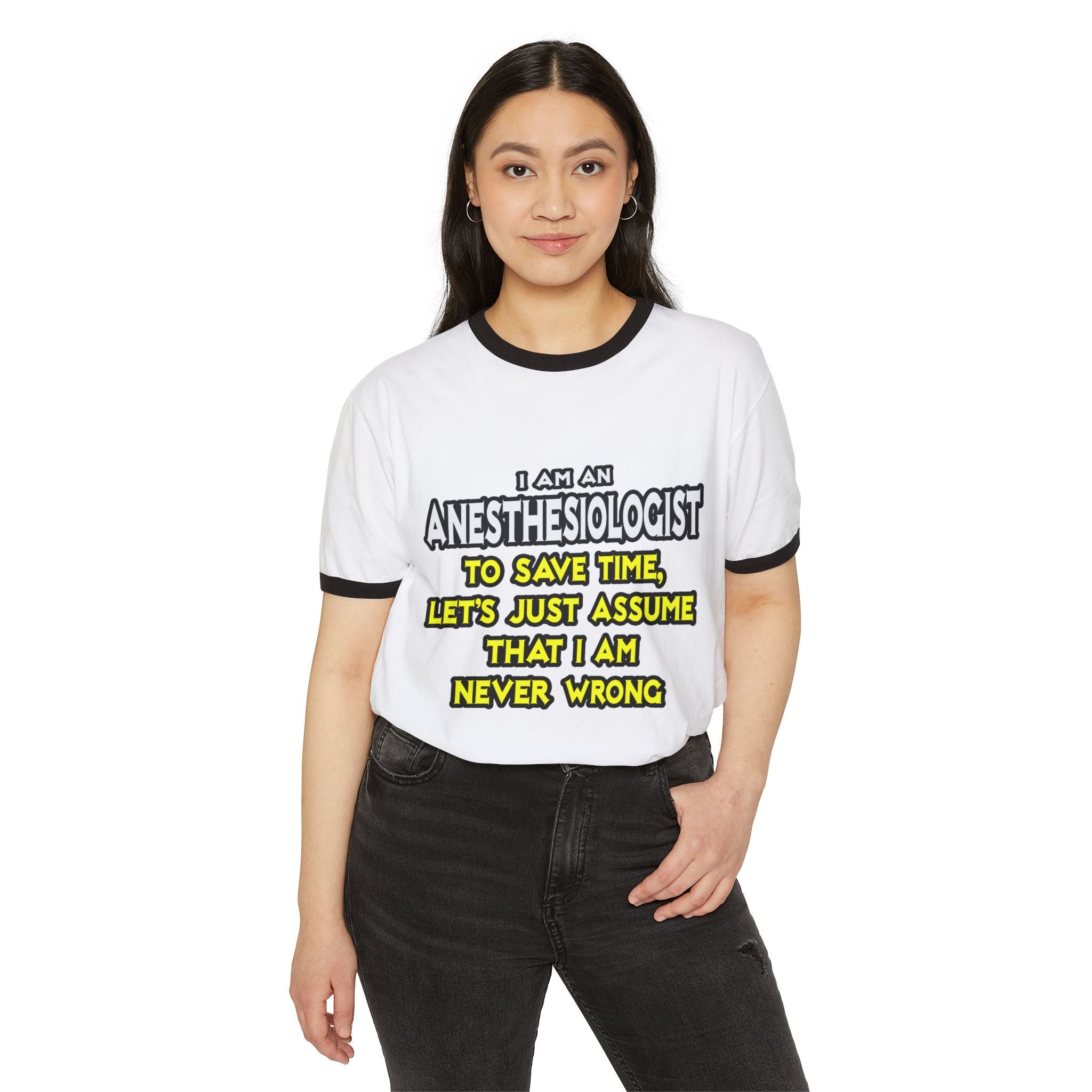 Anesthesiologist...Assume I Am Never Wrong - Unisex Cotton Ringer T-Shirt
