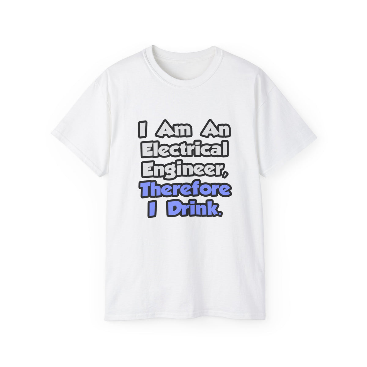 I Am An Electrical Engineer, Therefore I Drink - Unisex Ultra Cotton Tee