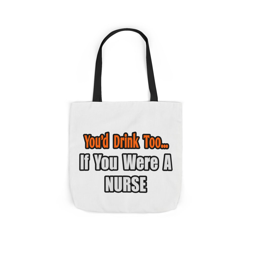 You'd Drink Too...Nurse - Canvas Tote Bag, 5-Color Straps