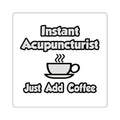 Instant Acupuncturist .. Just Add Coffee - Square Stickers