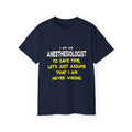 Anesthesiologist...Assume I Am Never Wrong - Unisex Ultra Cotton Tee