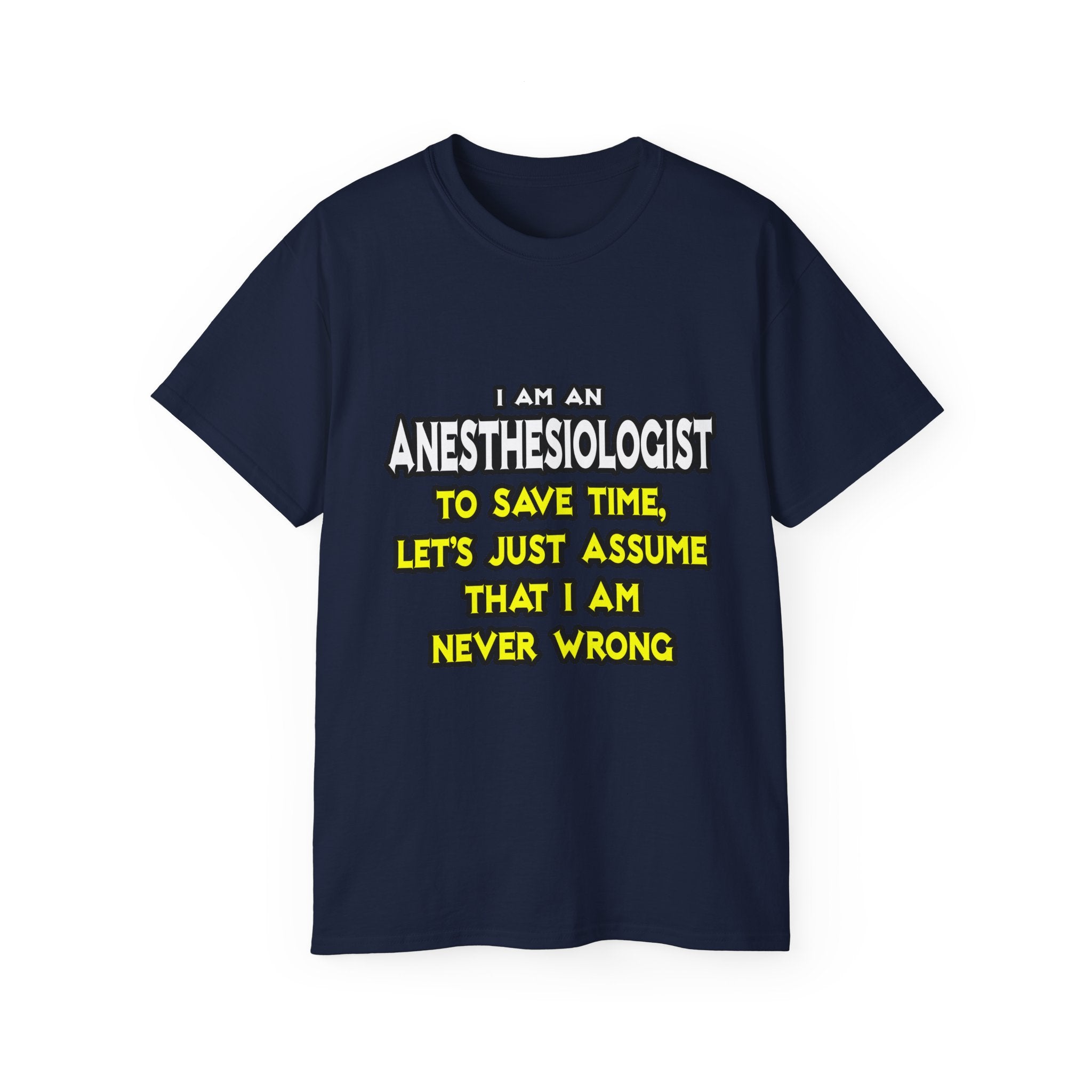 Anesthesiologist...Assume I Am Never Wrong - Unisex Ultra Cotton Tee