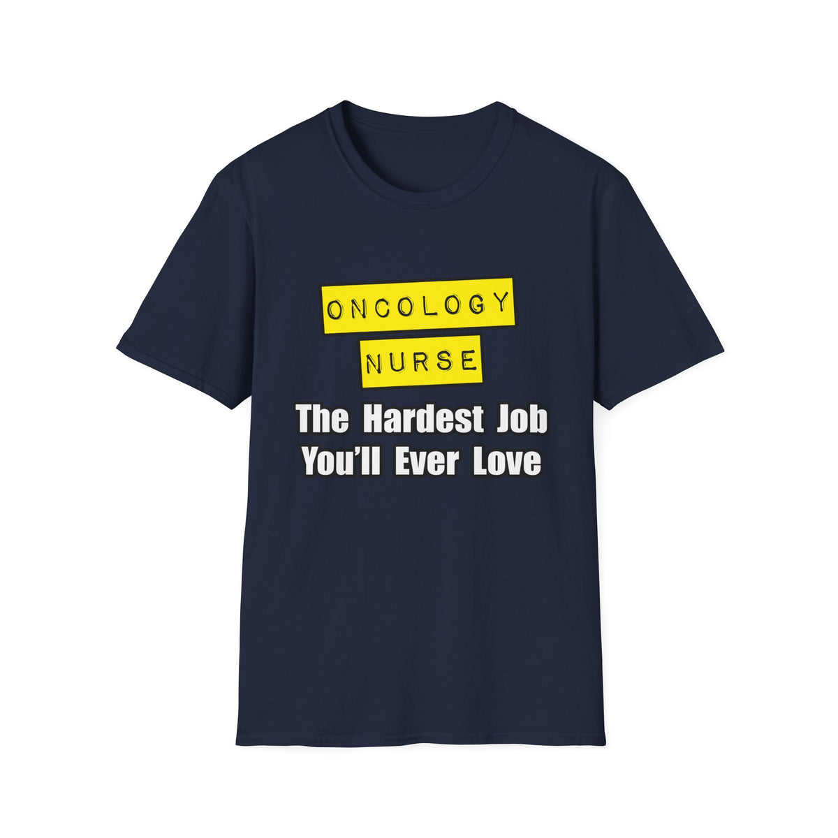 Oncology Nurse...Hardest Job You'll Ever Love - Unisex Softstyle T-Shirt