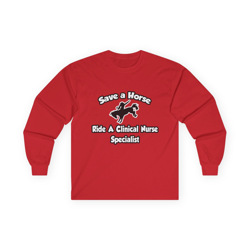 Save a Horse, Ride a Clinical Nurse Specialist - Unisex Ultra Cotton Long Sleeve Tee