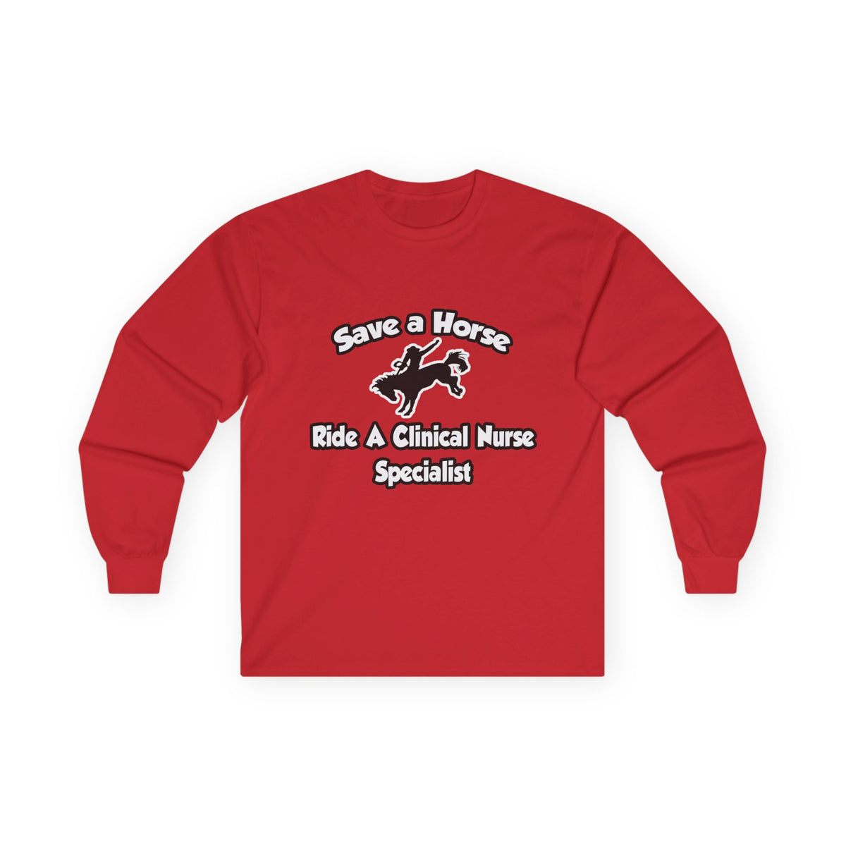Save a Horse, Ride a Clinical Nurse Specialist - Unisex Ultra Cotton Long Sleeve Tee