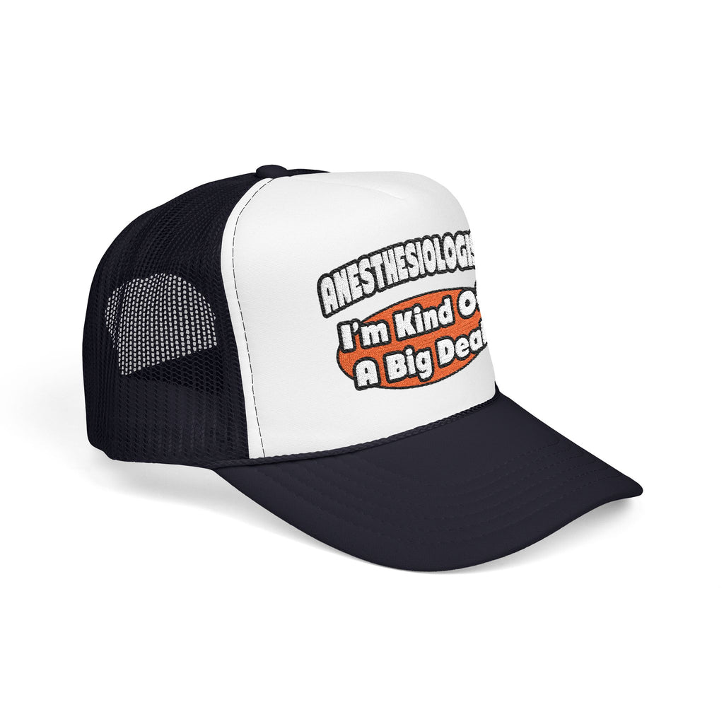Anesthesiologist...Big Deal - Foam Trucker Hat