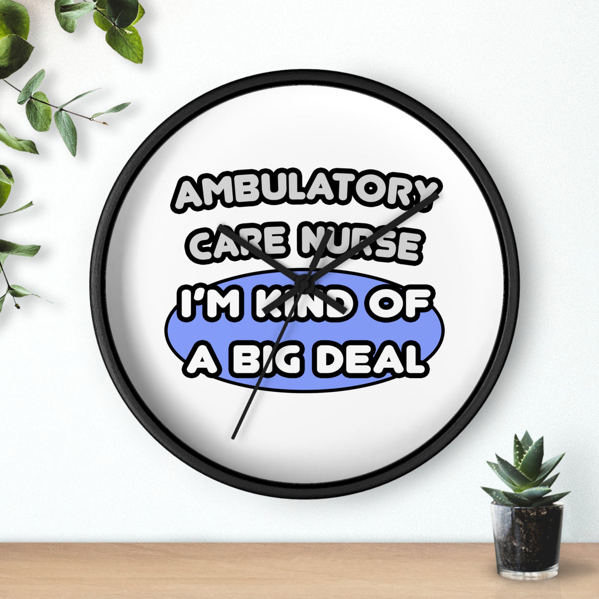 Ambulatory Care Nurse ... I'm Kind of a Big Deal - Wall Clock