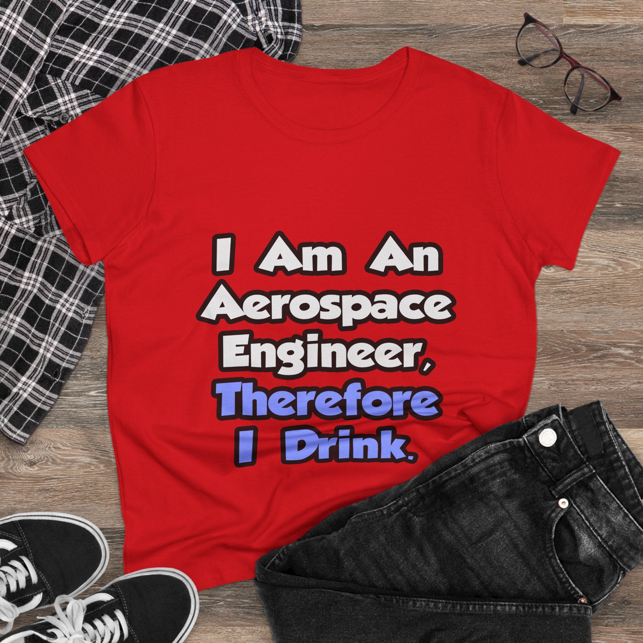 I Am An Aerospace Engineer, Therefore I Drink - Women's Midweight Cotton Tee