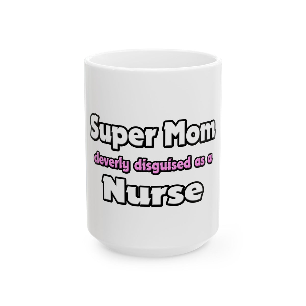 Super Mom ... Nurse - Ceramic Mug, (11oz, 15oz)