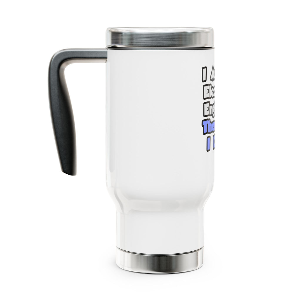 I Am An Electrical Engineer, Therefore I Drink - Stainless Steel Travel Mug with Handle, 14oz