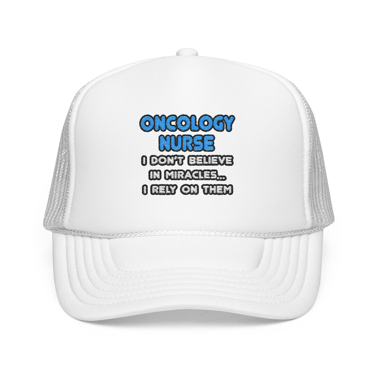Miracles and Oncology Nurses - Foam Trucker Hat