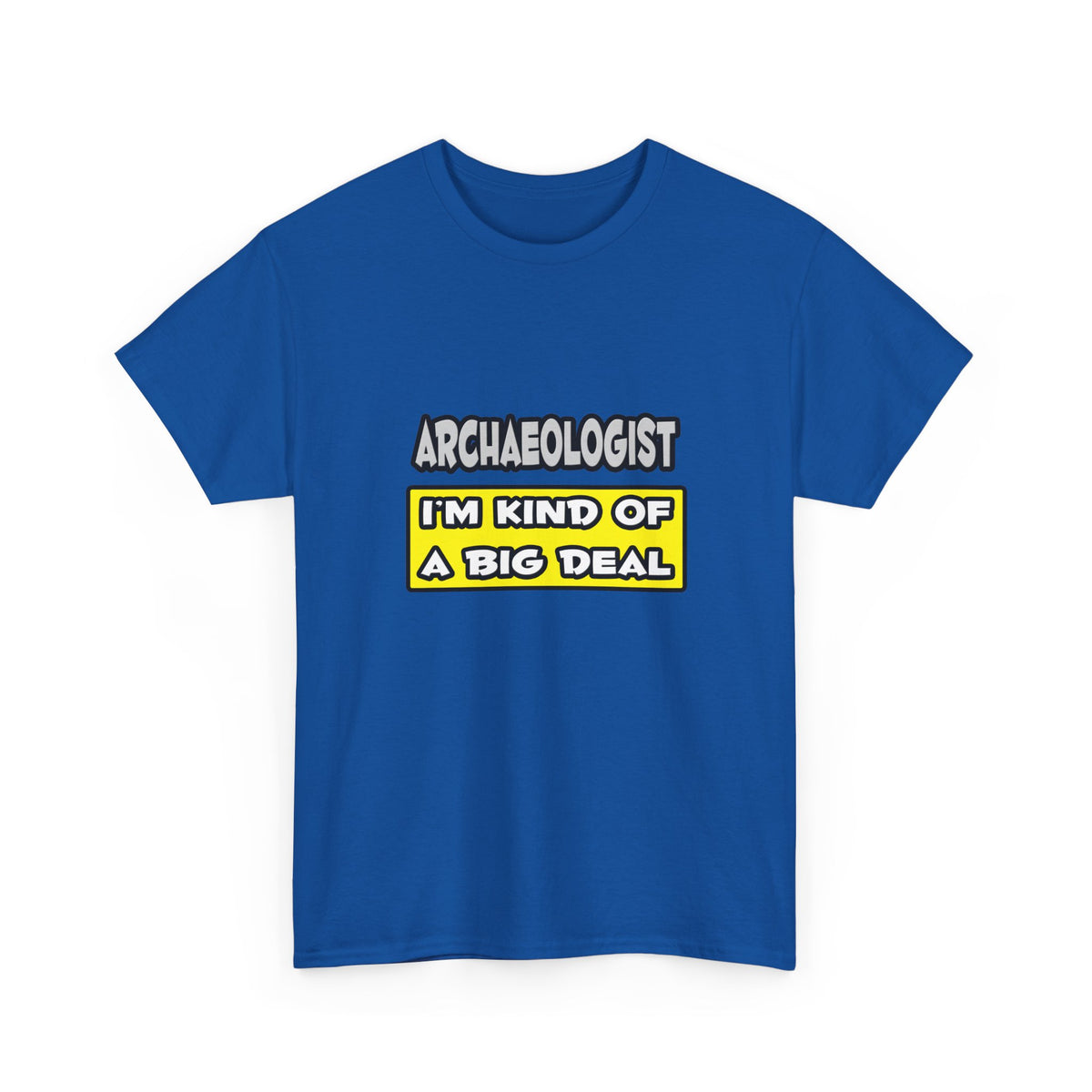 Archaeologist .. I'm Kind of a Big Deal - Unisex Heavy Cotton Tee
