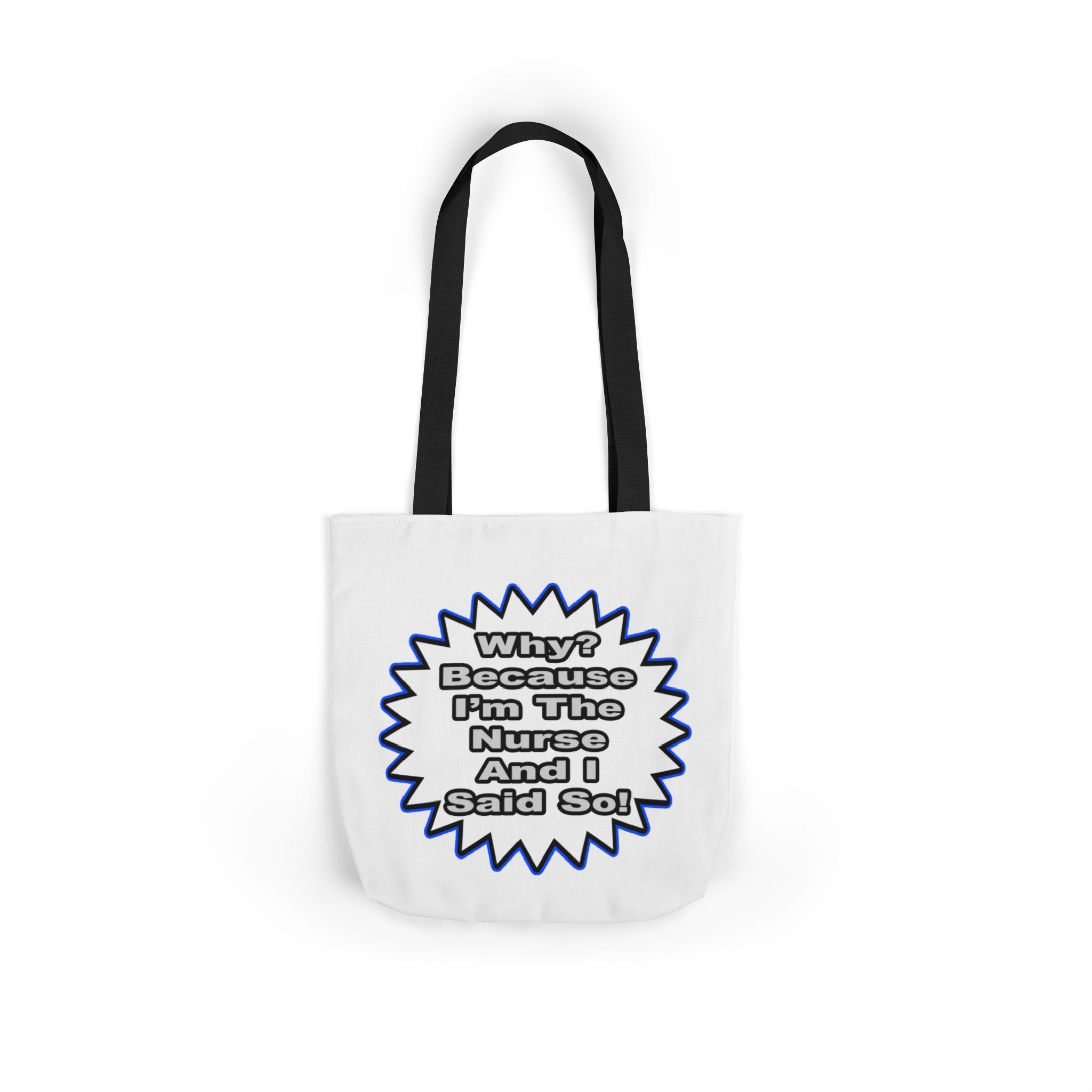 Nurse...Because I Said So - Canvas Tote Bag, 5-Color Straps