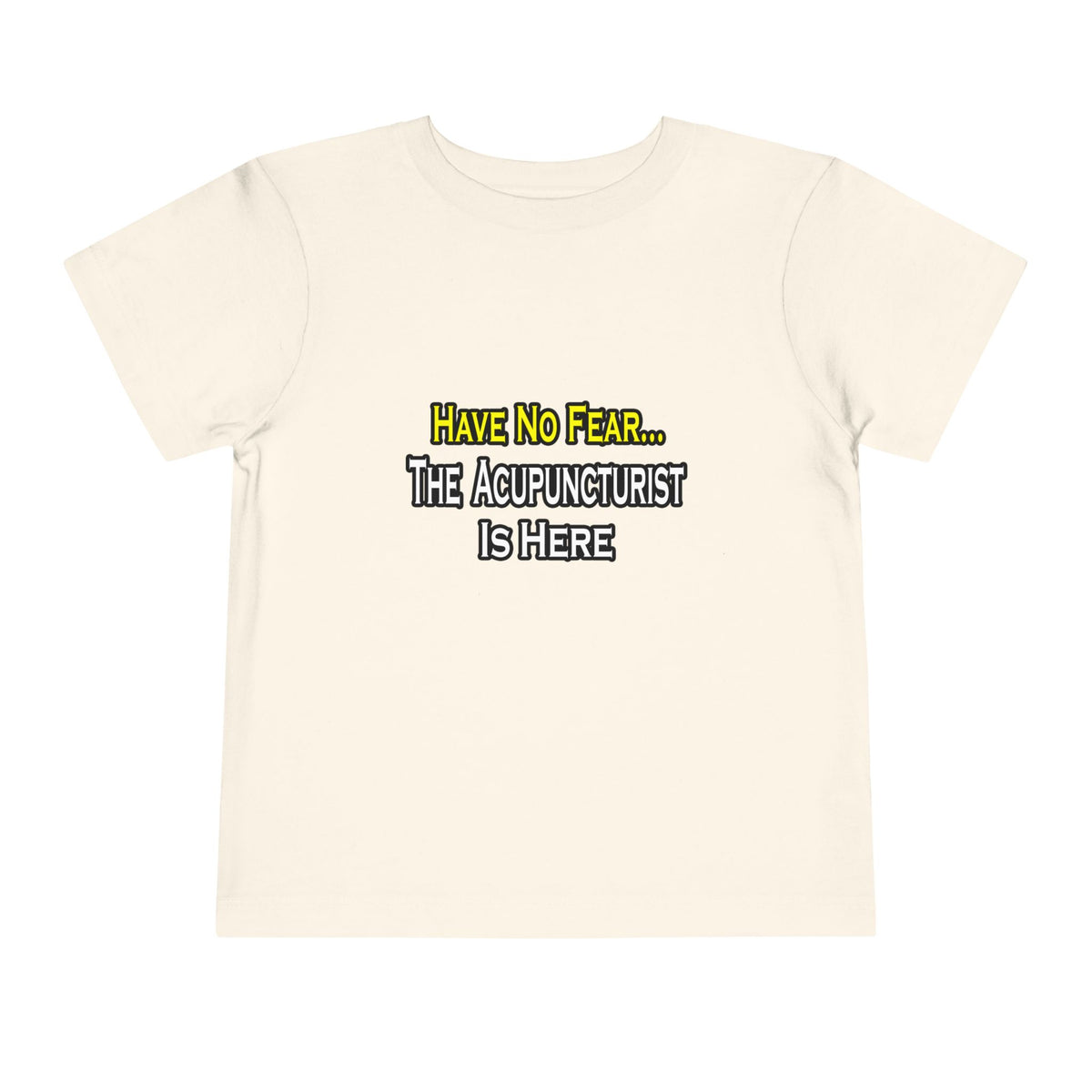 Have No Fear, Acupuncturist Is Here - Toddler Short Sleeve Tee