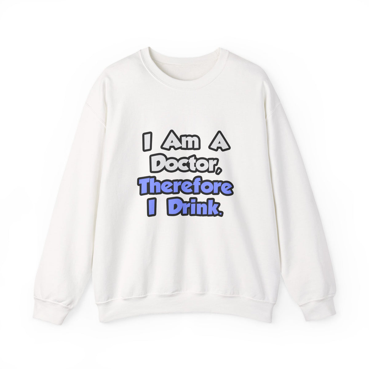 I Am A Doctor, Therefore I Drink - Unisex Heavy Blend™ Crewneck Sweatshirt