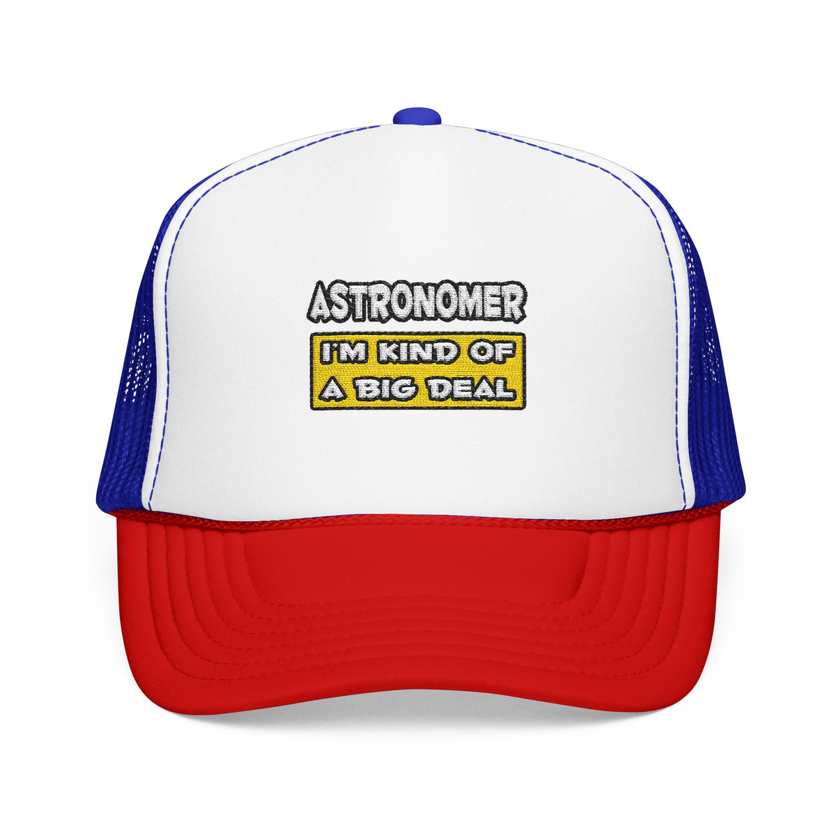 Astronomer .. I'm Kind of a Big Deal - Foam Trucker Hat