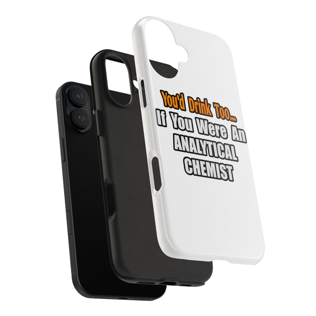 You'd Drink Too...Analytical Chemist - Tough Phone Cases