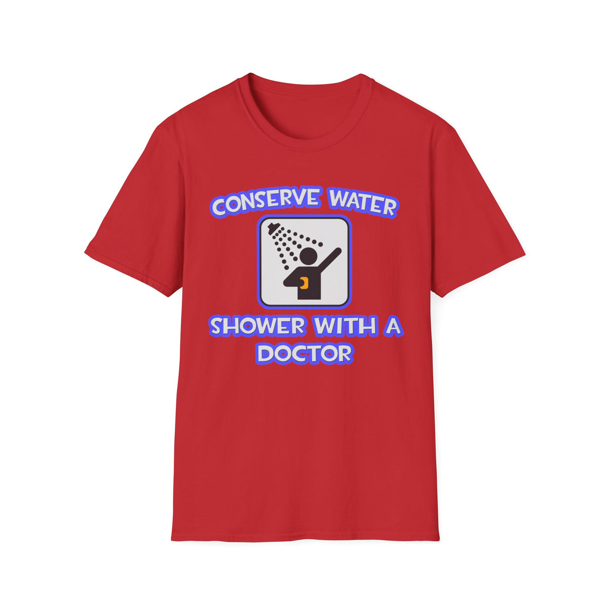 Conserve Water .. Shower With a Doctor - Unisex Softstyle T-Shirt