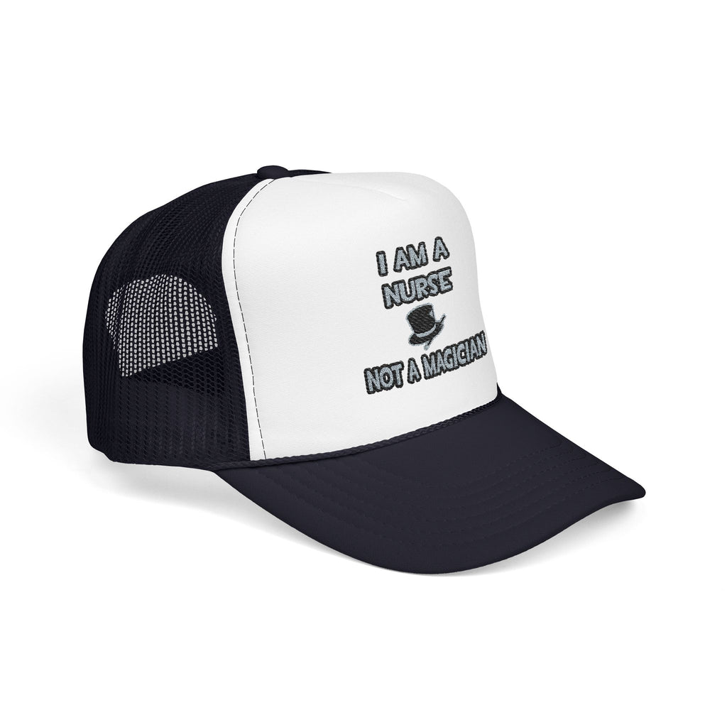 I Am A Nurse ... Not A Magician - Foam Trucker Hat