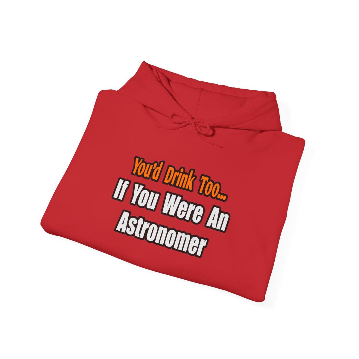 You'd Drink Too...Astronomer - Unisex Heavy Blend™ Hooded Sweatshirt