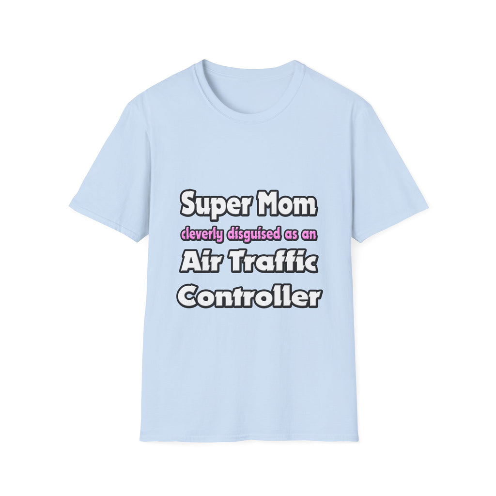 Super Mom ... Air Traffic Controller - Unisex Softstyle T-Shirt