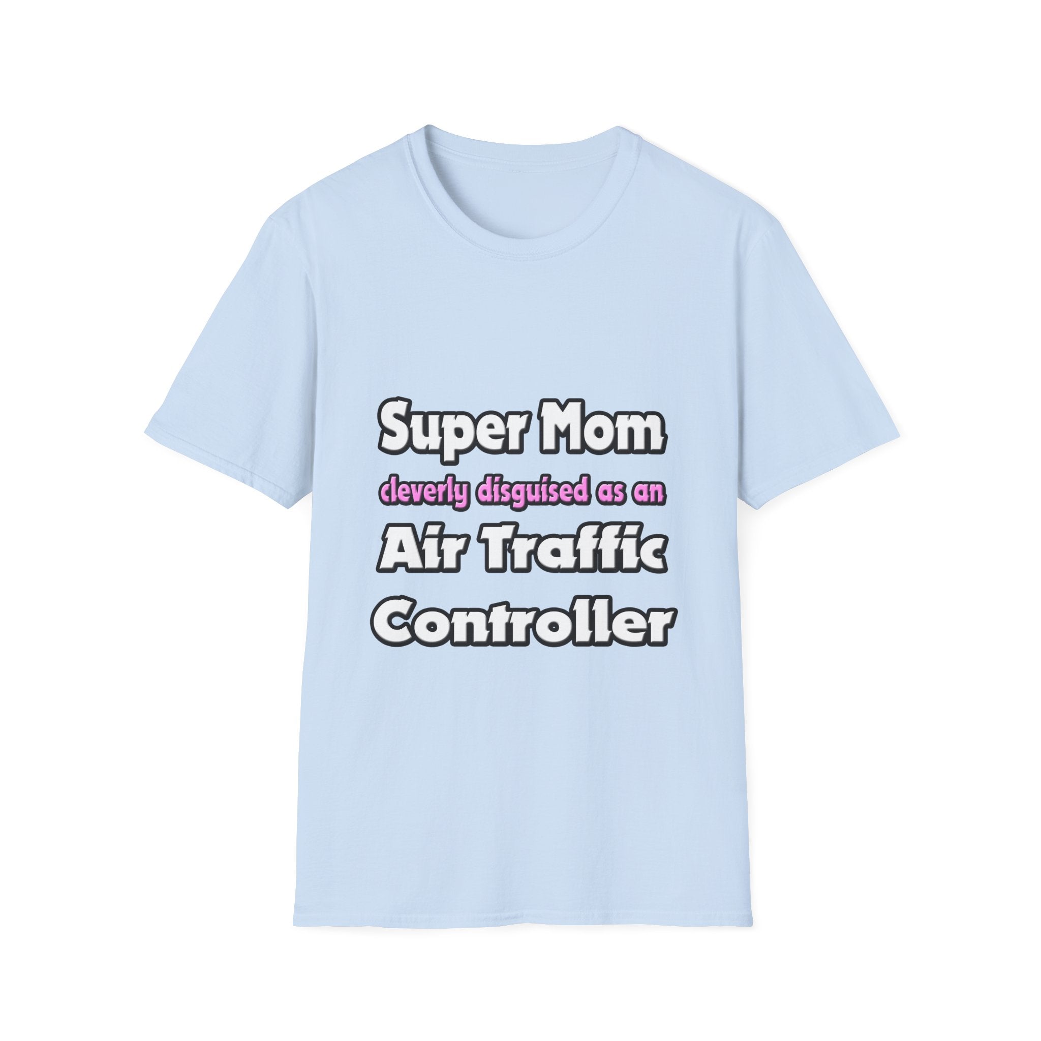 Super Mom ... Air Traffic Controller - Unisex Softstyle T-Shirt