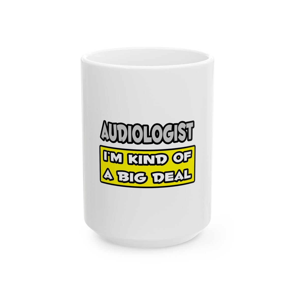 Audiologist .. I'm Kind of a Big Deal - Ceramic Mug, (11oz, 15oz)