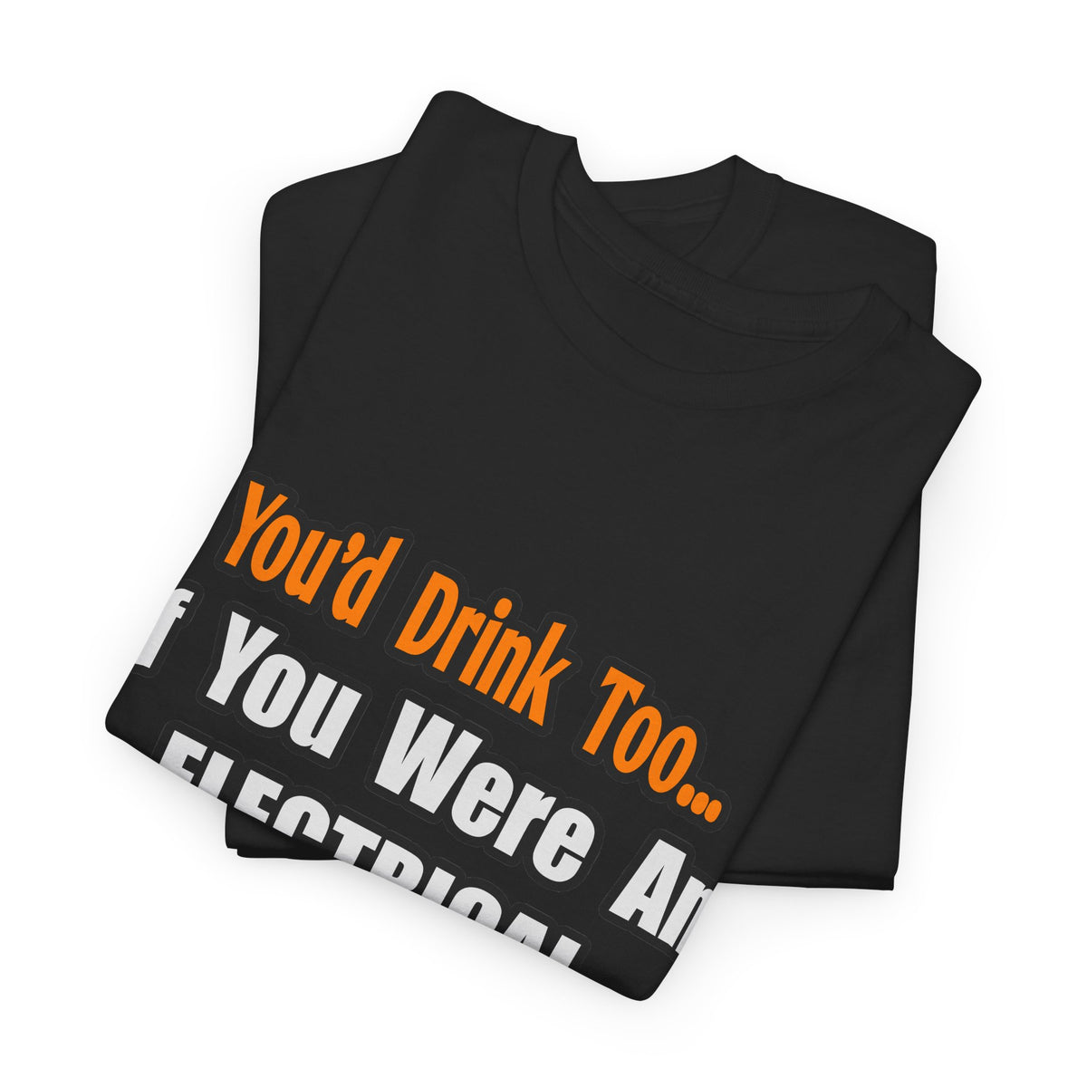 You'd Drink Too...Electrical Engineer - Unisex Heavy Cotton Tee