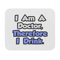 I Am A Doctor, Therefore I Drink - Mouse Pad (Rectangle)