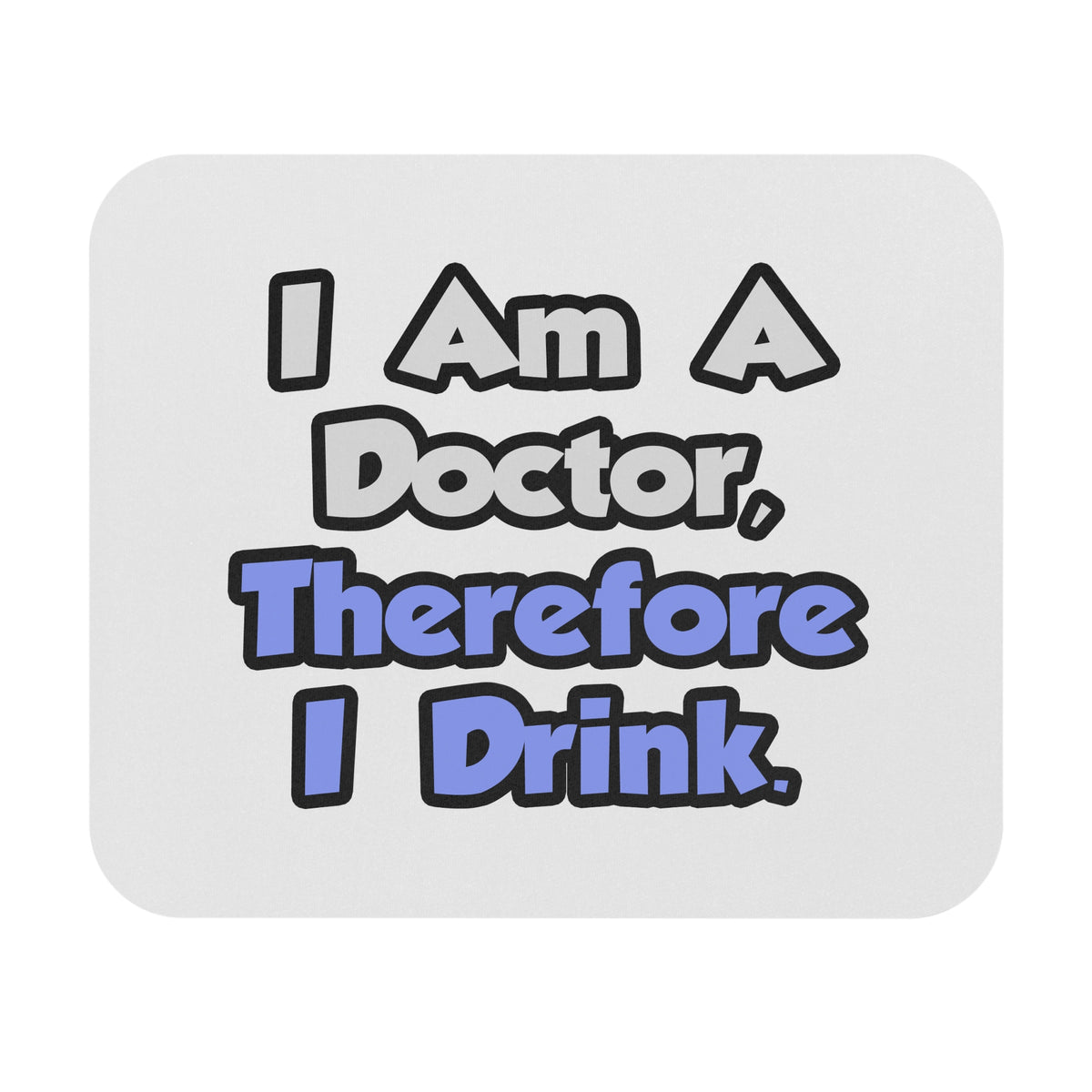 I Am A Doctor, Therefore I Drink - Mouse Pad (Rectangle)