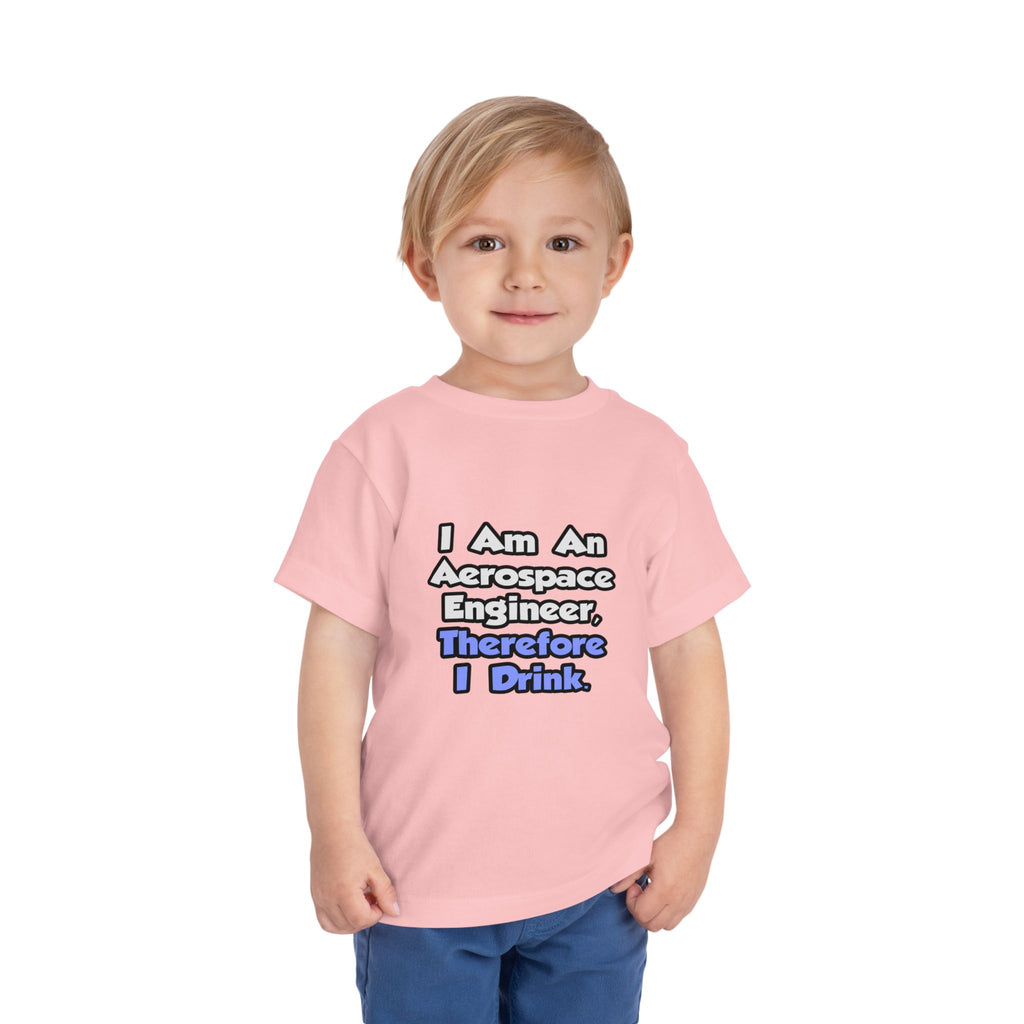 I Am An Aerospace Engineer, Therefore I Drink - Toddler Short Sleeve Tee