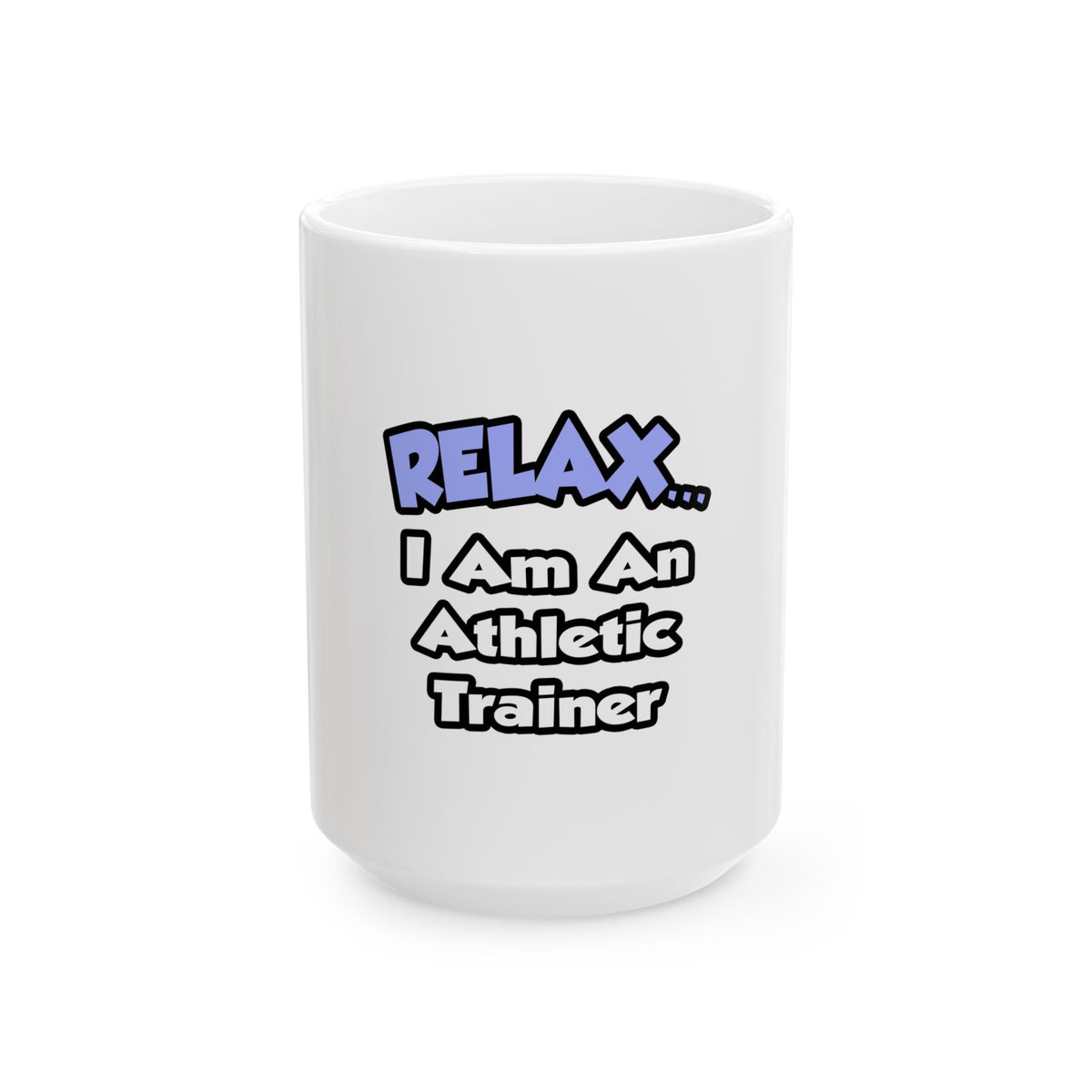 Relax ... I am an Athletic Trainer - Ceramic Mug, (11oz, 15oz)