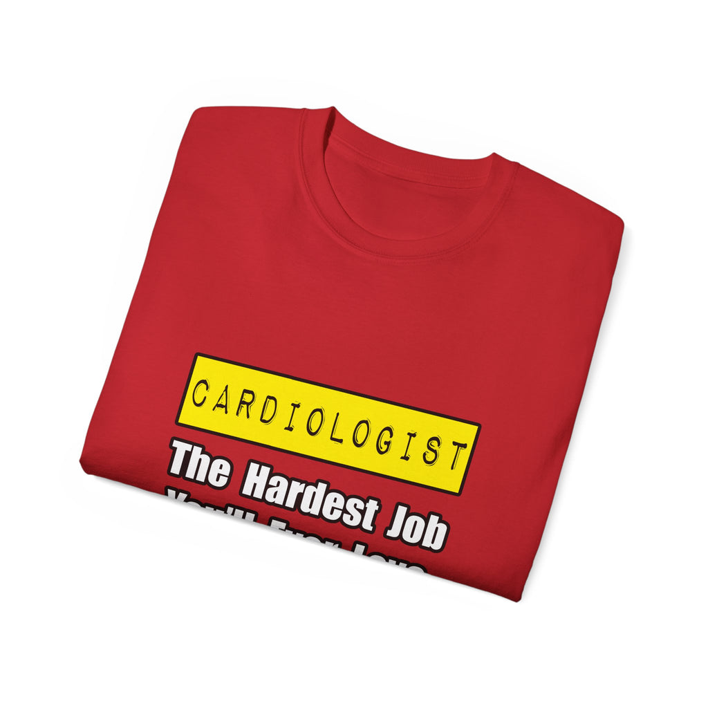 Cardiologist...Hardest Job You'll Ever Love - Unisex Ultra Cotton Tee