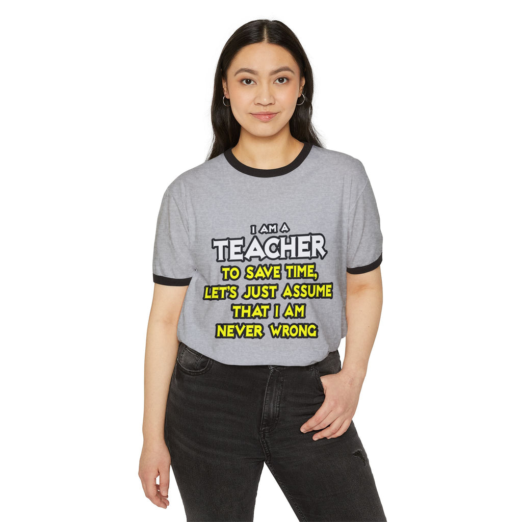 Teacher...Assume I Am Never Wrong - Unisex Cotton Ringer T-Shirt
