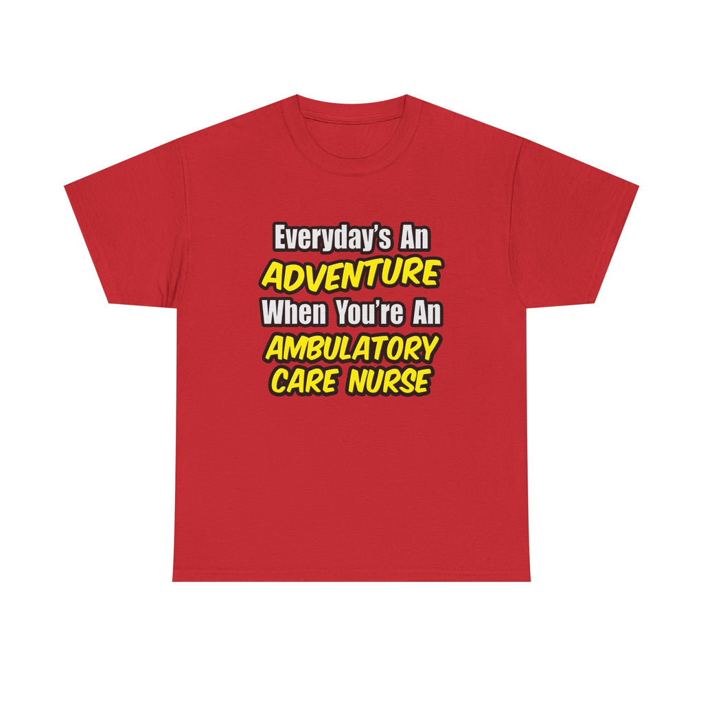 Everyday's An Adventure .. Ambulatory Care Nurse - Unisex Heavy Cotton Tee
