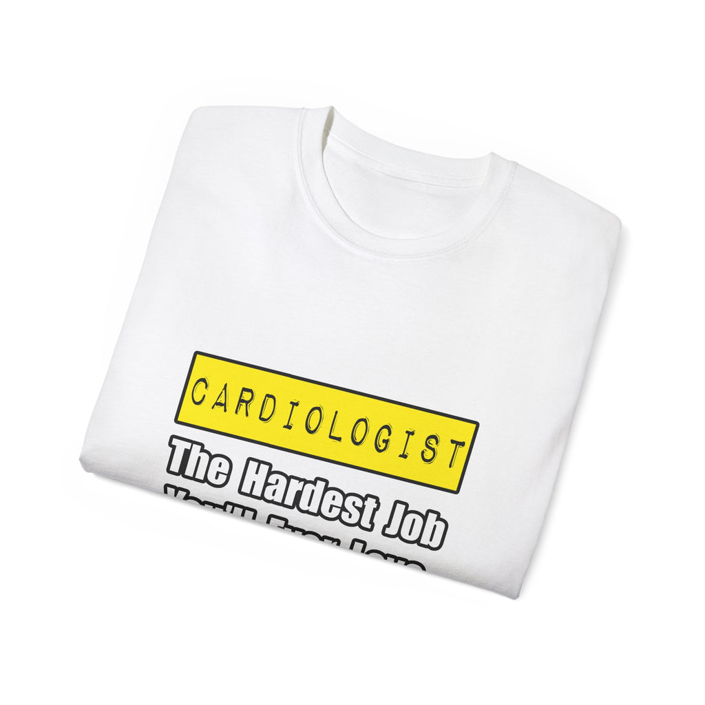 Cardiologist...Hardest Job You'll Ever Love - Unisex Ultra Cotton Tee