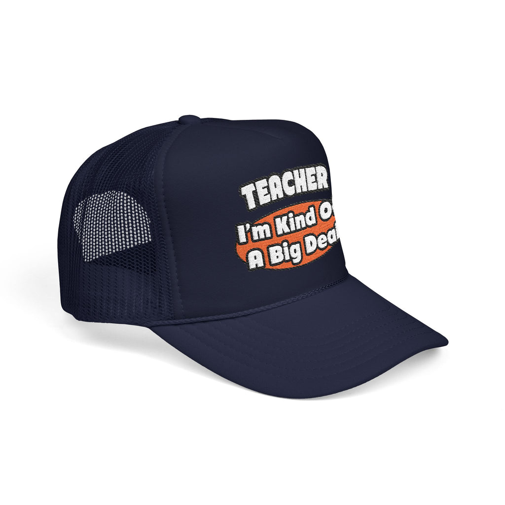 Teacher...Big Deal - Foam Trucker Hat