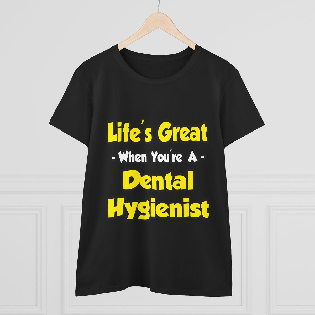 Life's Great When You're a Dental Hygienist - Women's Midweight Cotton Tee